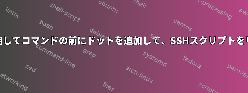 EOIまたはEOSSHを使用してコマンドの前にドットを追加して、SSHスクリプトをリモートで実行します。