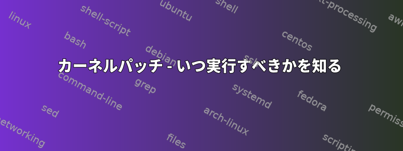 カーネルパッチ - いつ実行すべきかを知る