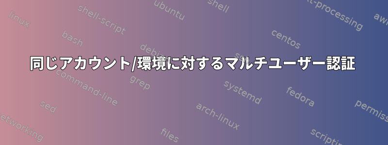 同じアカウント/環境に対するマルチユーザー認証