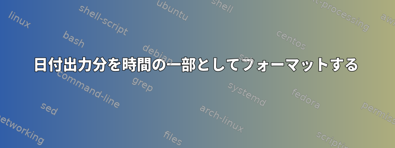 日付出力分を時間の一部としてフォーマットする