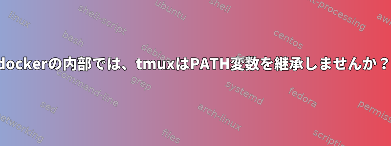 dockerの内部では、tmuxはPATH変数を継承しませんか？