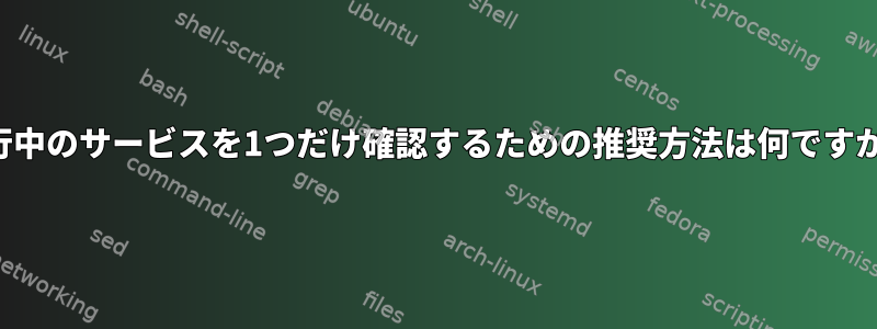 実行中のサービスを1つだけ確認するための推奨方法は何ですか？