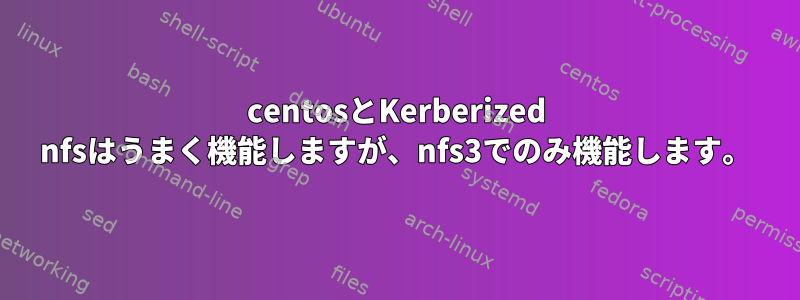 centosとKerberized nfsはうまく機能しますが、nfs3でのみ機能します。