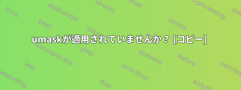 umaskが適用されていませんか？ [コピー]