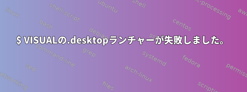 $ VISUALの.desktopランチャーが失敗しました。