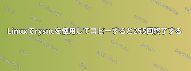 Linuxでrysncを使用してコピーすると255回終了する