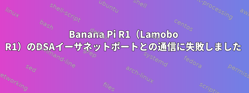 Banana Pi R1（Lamobo R1）のDSAイーサネットポートとの通信に失敗しました