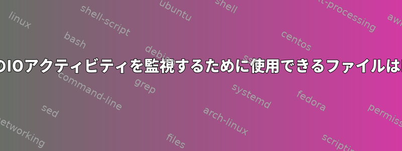 「/dev/sda」の独自のIOアクティビティを監視するために使用できるファイルはLinuxにありますか？