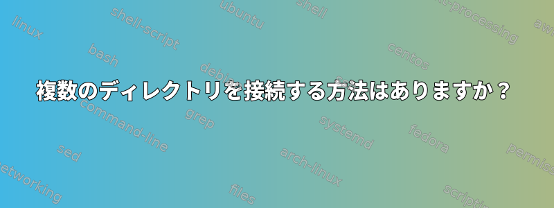 複数のディレクトリを接続する方法はありますか？