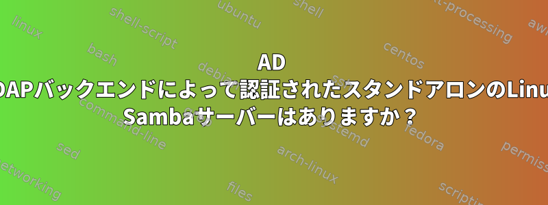 AD LDAPバックエンドによって認証されたスタンドアロンのLinux Sambaサーバーはありますか？