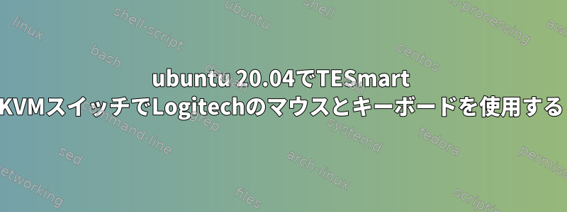 ubuntu 20.04でTESmart KVMスイッチでLogitechのマウスとキーボードを使用する