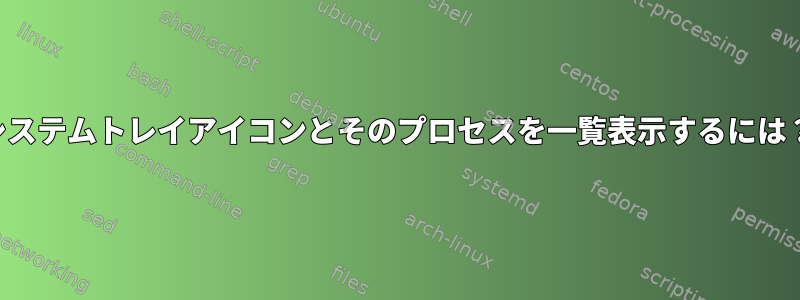 システムトレイアイコンとそのプロセスを一覧表示するには？