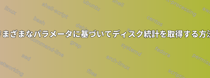 さまざまなパラメータに基づいてディスク統計を取得する方法