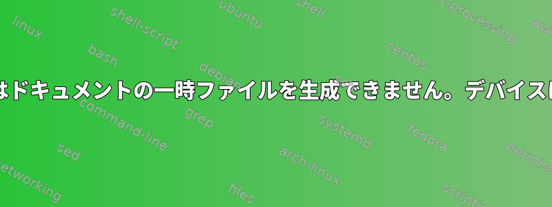 ログインループ、bash：ここではドキュメントの一時ファイルを生成できません。デバイスに余分なスペースがありません。