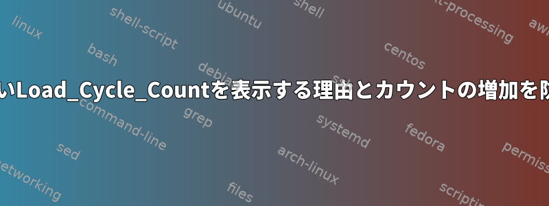 SMARTが高いLoad_Cycle_Countを表示する理由とカウントの増加を防ぐ方法は？