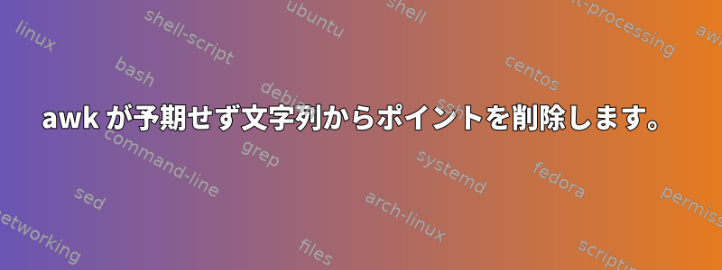 awk が予期せず文字列からポイントを削除します。