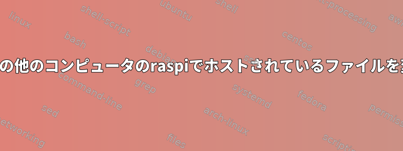 ネットワーク上の他のコンピュータのraspiでホストされているファイルを変更できません