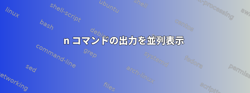 n コマンドの出力を並列表示