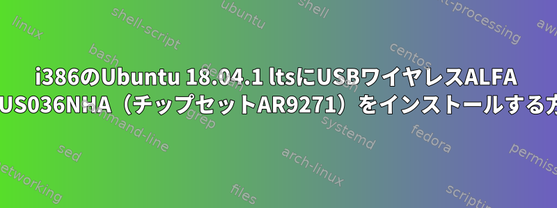 i386のUbuntu 18.04.1 ltsにUSBワイヤレスALFA AWUS036NHA（チップセットAR9271）をインストールする方法