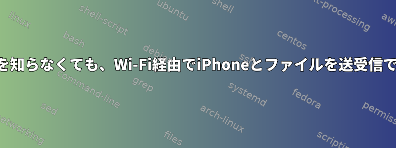 IPアドレスを知らなくても、Wi-Fi経由でiPhoneとファイルを送受信できますか？
