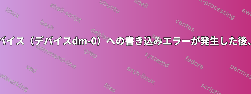 エラーメッセージ：：スワップデバイス（デバイスdm-0）への書き込みエラーが発生した後、ext4-fsエラーが発生しました。