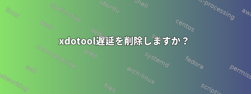 xdotool遅延を削除しますか？