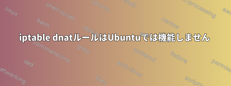 iptable dnatルールはUbuntuでは機能しません