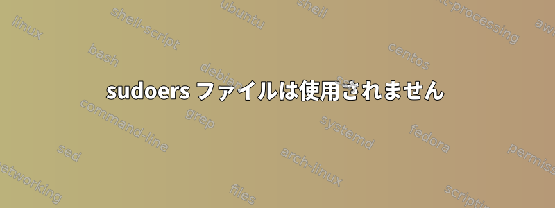 sudoers ファイルは使用されません