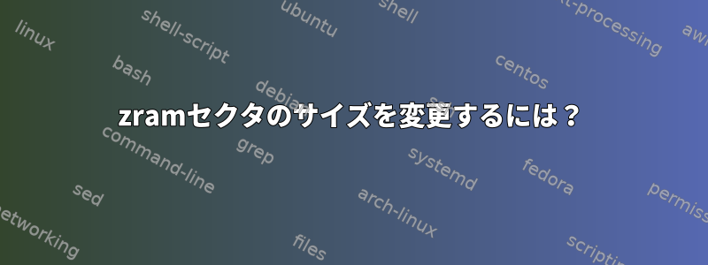 zramセクタのサイズを変更するには？