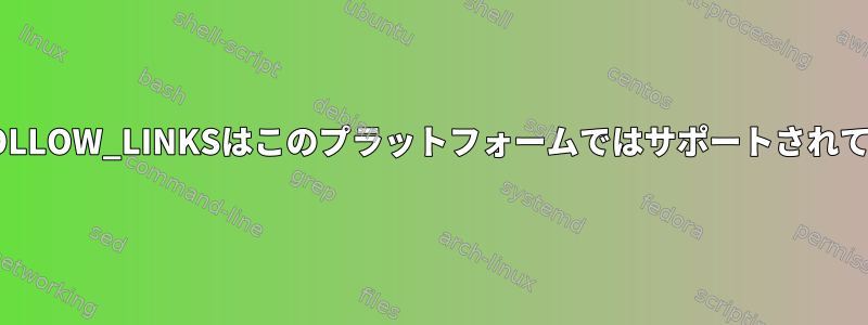 AIX：NOFOLLOW_LINKSはこのプラットフォームではサポートされていません。