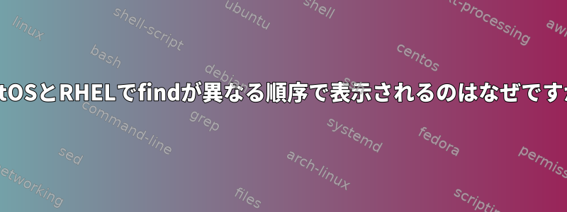 CentOSとRHELでfindが異なる順序で表示されるのはなぜですか？