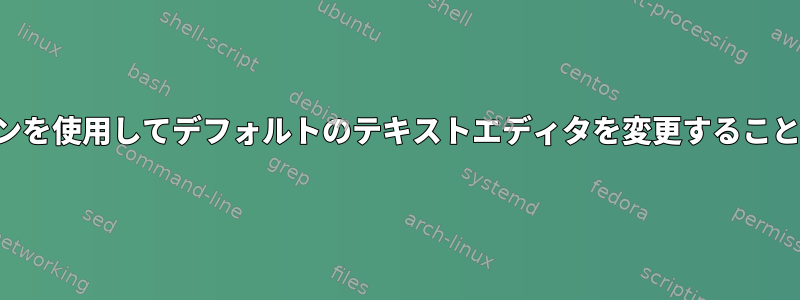 更新オプションを使用してデフォルトのテキストエディタを変更することはできません