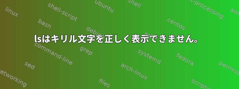 lsはキリル文字を正しく表示できません。