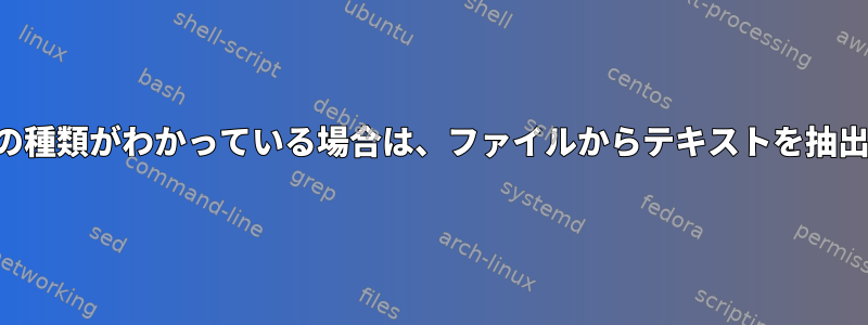 ファイルの種類がわかっている場合は、ファイルからテキストを抽出します。