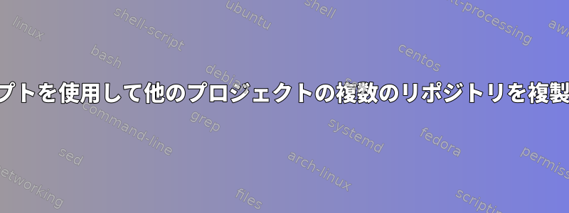 シェルスクリプトを使用して他のプロジェクトの複数のリポジトリを複製する方法は？