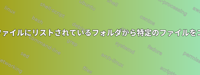 テキストファイルにリストされているフォルダから特定のファイルをコピーする