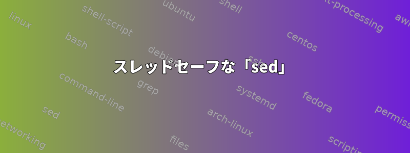 スレッドセーフな「sed」