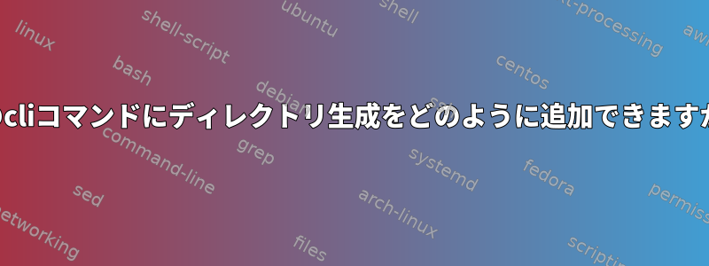 このcliコマンドにディレクトリ生成をどのように追加できますか？