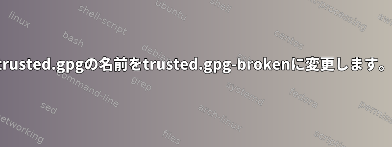 trusted.gpgの名前をtrusted.gpg-brokenに変更します。