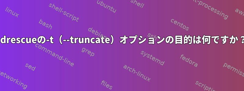 ddrescueの-t（--truncate）オプションの目的は何ですか？