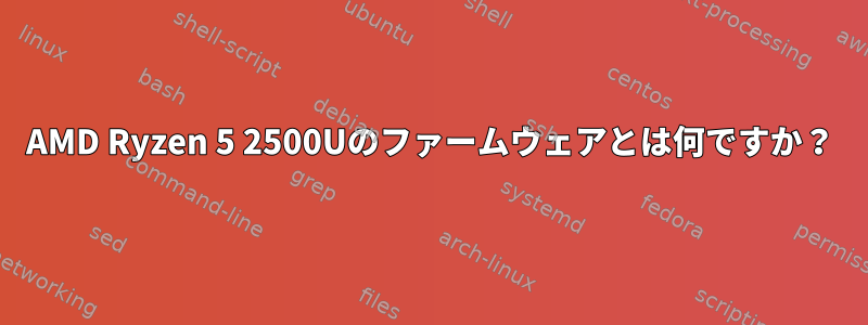 AMD Ryzen 5 2500Uのファームウェアとは何ですか？