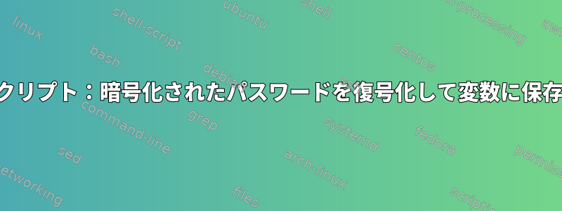 シェルスクリプト：暗号化されたパスワードを復号化して変数に保存します。