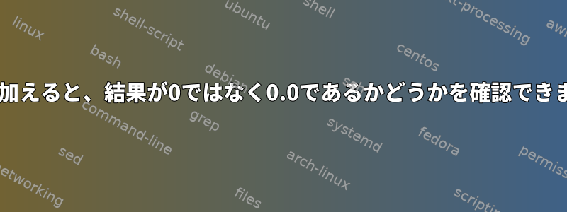 0.0に0を加えると、結果が0ではなく0.0であるかどうかを確認できますか？