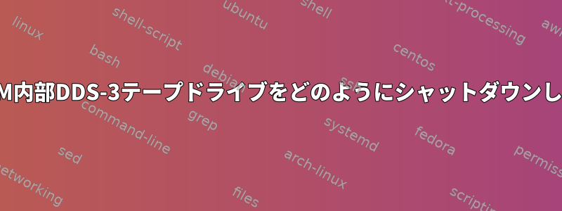 既存のIBM内部DDS-3テープドライブをどのようにシャットダウンしますか？