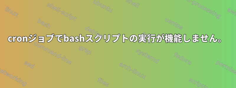 cronジョブでbashスクリプトの実行が機能しません。