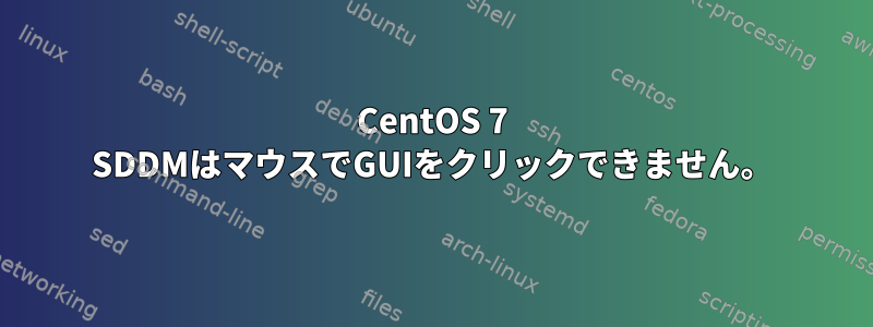 CentOS 7 SDDMはマウスでGUIをクリックできません。