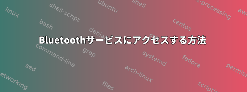 Bluetoothサービスにアクセスする方法