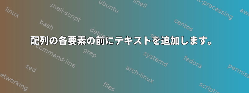 配列の各要素の前にテキストを追加します。