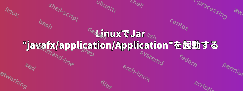 LinuxでJar "javafx/application/Application"を起動する