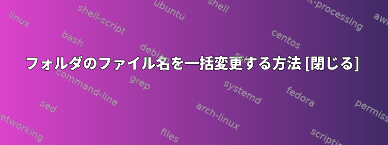 フォルダのファイル名を一括変更する方法 [閉じる]